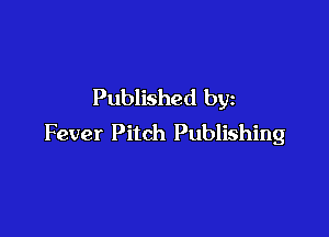 Published by

Fever Pitch Publishing