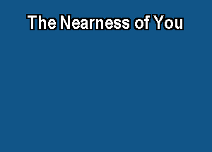 The Nearness of You