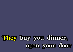 They buy you dinner,
open your door
