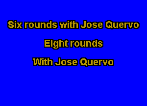 Six rounds with Jose Quervo

Eight rounds

With Jose Quervo