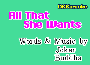 DKKaraoke

EFDIlIl What
She Wants

Words 8L Music by

J oker
Buddha