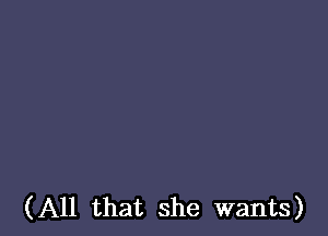 (All that she wants)