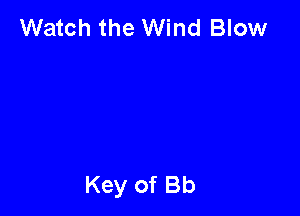 Watch the Wind Blow