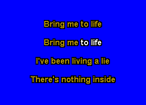 Bring me to life
Bring me to life

I've been living a lie

There's nothing inside