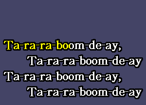Ta-ra-ra-boom-de-ay,
Ta-ra-ra-boom-de-ay

Ta-ra-ra-boom-de-ay,
Ta-ra-ra-boom-de-ay