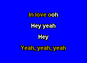 Inloveooh
Hey yeah
Hey

Yeah, yeah, yeah