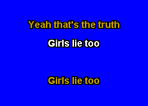 Yeah that's the truth

Girls lie too

Girls lie too