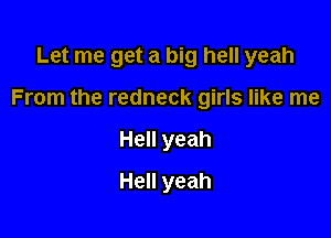 Let me get a big hell yeah

From the redneck girls like me

Hell yeah
Hell yeah