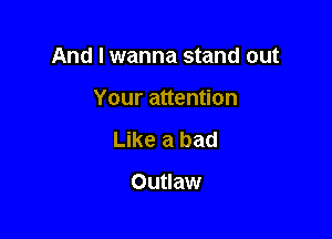 I wanna steal
Your attention

Like a bad

Learn from your Pa