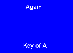 Again

Key of A