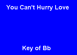 You Can't Hurry Love