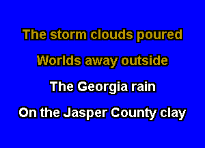 The storm clouds poured
Worlds away outside

The Georgia rain

On the Jasper County clay