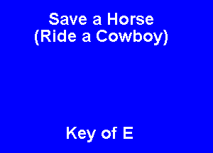 Save a Horse
(Ride a Cowboy)