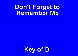 Don't Forget to
Remember Me
