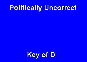 Politically Uncorrect