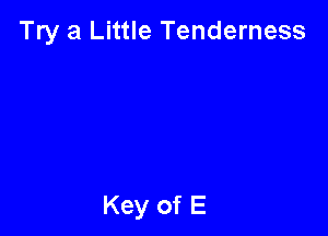 Try a Little Tenderness