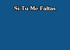 Si Tu Me Faltas