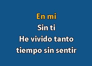 En mi
Sin ti
He vivido tanto

tiempo sin sentir