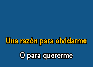 Una razbn para olvidarme

0 para quererme