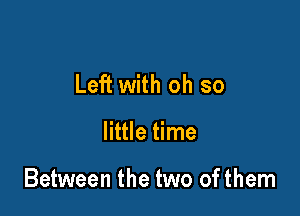 Left with oh so

little time

Between the two of them
