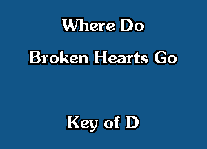 Where Do
Broken Hearts Go

Key of D