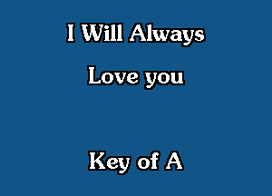 I Will Always

Love you

Key of A