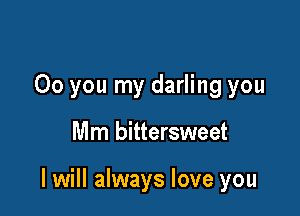 00 you my darling you

Mm bittersweet

I will always love you