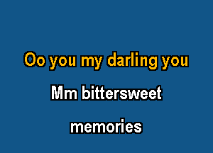 00 you my darling you

Mm bittersweet

memories