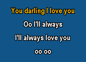 You darling I love you

00 I'll always

I'll always love you

00 00