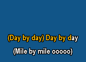(Day by day) Day by day

(Mile by mile ooooo)