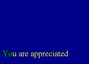 You are appreciated