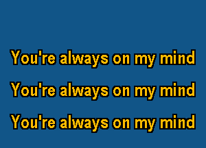 You're always on my mind

You're always on my mind

You're always on my mind