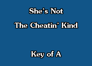 She's Not
The Cheatid Kind

Key of A