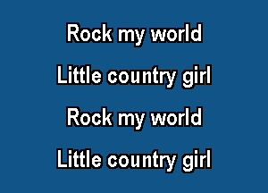 Rock my world
Little country girl

Rock my world

Little country girl