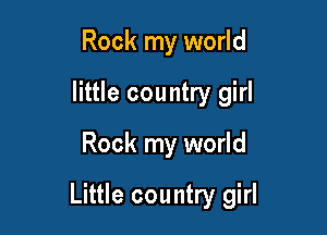 Rock my world
little country girl

Rock my world

Little country girl