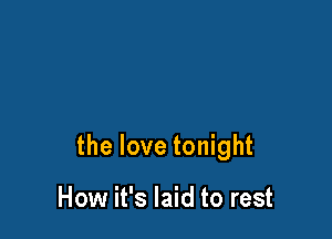 the love tonight

How it's laid to rest