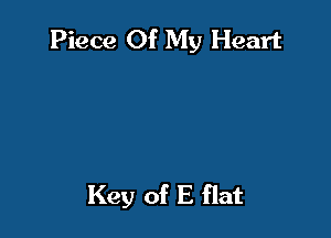 Piece Of My Heart

Key of E flat