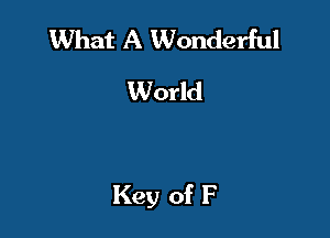 What A Wonderful
World

Key of F
