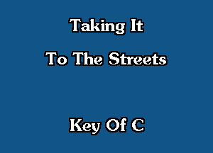 Taking It

To The Streets

Key Of C