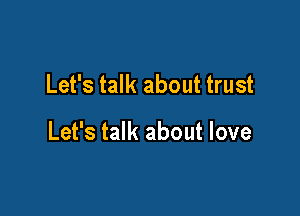 Let's talk about trust

Let's talk about love