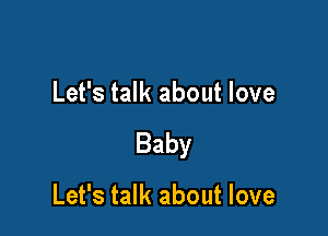 Let's talk about love

Baby

Let's talk about love