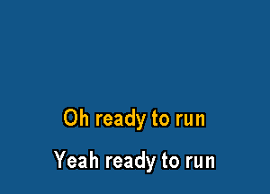 0hreadytorun

Yeahreadytorun