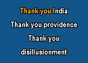Thank you India

Thank you providence

Thank you

disillusionment
