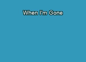 When I'm Gone