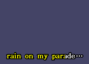 rain on my parade-
