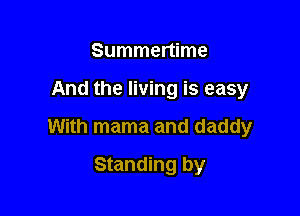 Summertime

And the living is easy

With mama and daddy

Standing by