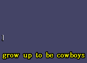 grow up to be cowboys