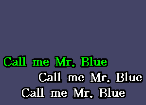 Call me Mr. Blue
Call me Mr. Blue
Call me Mr. Blue