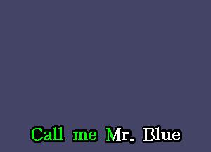 Call me Mr. Blue