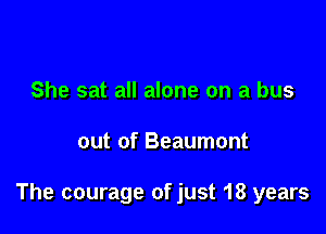 She sat all alone on a bus

out of Beaumont

The courage of just 18 years
